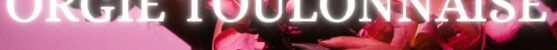 Soirée « Orgie Toulonnaise » (Mer. 14.10)